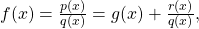 f(x)=\frac{p(x)}{q(x)}=g(x)+\frac{r(x)}{q(x)},