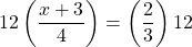 12\left(\dfrac{x+3}{4}\right)=\left(\dfrac{2}{3}\right)12