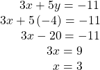  \begin{array}{c}\,\,\,\,\,\,\,\,\,\,\,3x+5y=-11\\ \,\,3x+5\left(-4\right)=-11\\ \,\,\,\,\,\,\,\,\,\,\,\,3x-20=-11\\ \,\,\,\,\,\,\,\,\,\,\,\,\,\,\,\,3x=9\\ \,\,\,\,\,\,\,\,\,\,\,\,\,\,\,\,\,\,\,x=3\end{array}