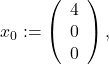 x_0 : = \left(\begin{array}{l} 4 \\ 0 \\ 0 \end{array}\right),