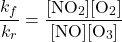 \[\frac{k_f}{k_r} = \frac{\mathrm{[NO_2][O_2]}}{\mathrm{[NO][O_3]}}\]