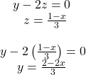 \begin{array}{l}\text{ }\,\,\,\,y-2z=0\hfill \\ \text{ }\,\,\,\,\,\,\,\,\,z=\frac{1-x}{3}\hfill \\ \hfill \\ y-2\left(\frac{1-x}{3}\right)=0\hfill \\ \text{ }\,\,\,\,\,\,y=\frac{2-2x}{3}\hfill \end{array}