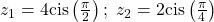 {z}_{1}=4\mathrm{cis}\left(\frac{\pi }{2}\right);\text{ }{z}_{2}=2\mathrm{cis}\left(\frac{\pi }{4}\right)