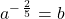 \,{a}^{-\,\frac{2}{5}}=b\,