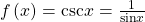 \,f\left(x\right)=\mathrm{csc}x=\frac{1}{\mathrm{sin}x}