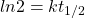 \[ln 2 = kt_{1/2}\]