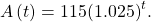 \,A\left(t\right)=115{\left(1.025\right)}^{t}.\,