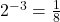 {2}^{-3}=\frac{1}{8}