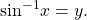 \,{\mathrm{sin}}^{-1}x=y.