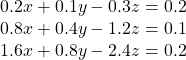  \begin{array}{l}0.2x+0.1y-0.3z=0.2\\ 0.8x+0.4y-1.2z=0.1\\ 1.6x+0.8y-2.4z=0.2\end{array}