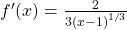 {f}^{\prime }(x)=\frac{2}{3{(x-1)}^{1\text{/}3}}