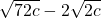  \sqrt{72c}-2\sqrt{2c}