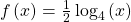 \,f\left(x\right)=\frac{1}{2}\,{\mathrm{log}}_{4}\left(x\right)\,