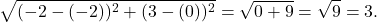 \[ \sqrt{ ( {-2} - ({-2}) )^2 + ( {3} - ({0}) )^2 } = \sqrt{ {0} + {9} } =\sqrt{ {9} } =3.\]
