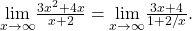 \underset{x\to \text{±}\infty }{\text{lim}}\frac{3{x}^{2}+4x}{x+2}=\underset{x\to \text{±}\infty }{\text{lim}}\frac{3x+4}{1+2\text{/}x}.