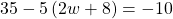 35-5\left(2w+8\right)=-10