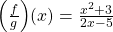 \Big(\frac{f}{g}\Big)(x)=\frac{x^2+3}{2x-5}