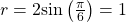 r=2\mathrm{sin}\left(\frac{\pi }{6}\right)=1