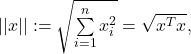 ||x|| := \sqrt{\sum\limits_{i=1}^{n} x_i^2} = \sqrt{x^T x},