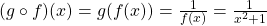 (g\circ f)(x)=g(f(x))=\frac{1}{f(x)}=\frac{1}{x^2+1}