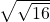  \sqrt{\sqrt{16}}