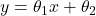 y=\theta_1 x+\theta_2