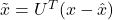 \tilde{x} = U^T(x- \hat{x})