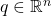 q \in \mathbb{R}^n