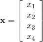 \textbf{x} = \left[ \begin{array}{c} x_{1} \\ x_{2} \\ x_{3} \\ x_{4} \end{array} \right]