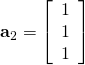 \textbf{a}_{2} = \left[ \begin{array}{r} 1 \\ 1 \\ 1 \end{array} \right]