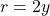 \,r=2y\,