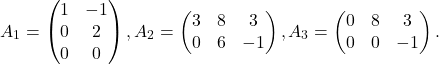 \[A_{1} = \begin{pmatrix} 1 & -1 \\ 0 & 2 \\ 0 & 0 \end{pmatrix}, A_{2} = \begin{pmatrix} 3 & 8 & 3 \\ 0 & 6 & -1 \end{pmatrix}, A_{3} = \begin{pmatrix} 0 & 8 & 3 \\ 0 & 0 & -1 \end{pmatrix}.\]