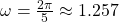 \,\omega =\frac{2\pi }{5}\approx 1.257\,