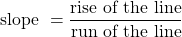 \text{slope }=\dfrac{\text{rise of the line}}{\text{run of the line}}