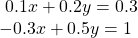  \begin{array}{l}\text{ }0.1x+0.2y=0.3\hfill \\ -0.3x+0.5y=1\hfill \end{array}