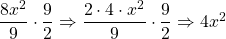 \dfrac{8x^2}{9}\cdot \dfrac{9}{2}\Rightarrow \dfrac{\cancel{2}\cdot 4\cdot x^2}{\cancel{9}}\cdot \dfrac{\cancel{9}}{\cancel{2}}\Rightarrow 4x^2