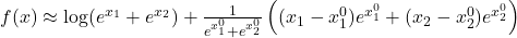 f(x) \approx \log(e^{x_1} + e^{x_2})+ \frac{1}{e^{x_1^0}+e^{x_2^0}}\left((x_1 - x_1^0)e^{x_1^0} + (x_2 - x_2^0)e^{x_2^0}\right)