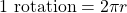 1\text{ rotation}=2\pi r