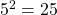 {5}^{2}=25