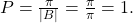 \,P=\frac{\pi }{|B|}=\frac{\pi }{\pi }=1.