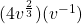 (4v^{\frac{2}{3}})(v^{-1})