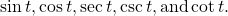 \,\mathrm{sin}\,t,\mathrm{cos}\,t,\mathrm{sec}\,t,\mathrm{csc}\,t,\text{and}\,\mathrm{cot}\,t.