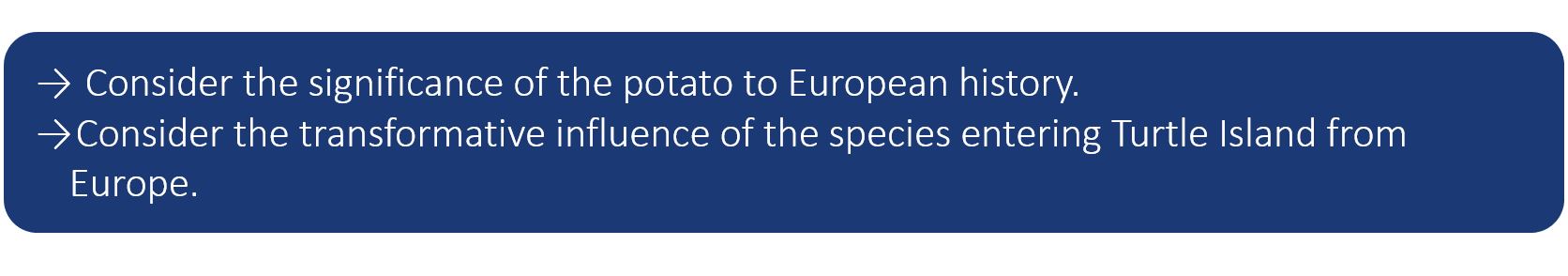 Consider the significance of the potato to European history. Consider the transformative influence of the species entering Turtle Island from Europe.