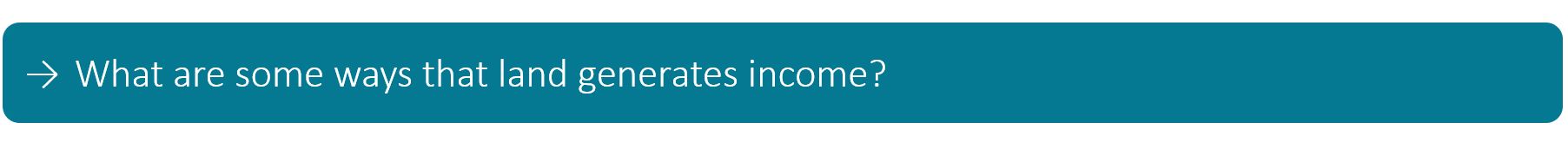 What are some ways that land generates income?