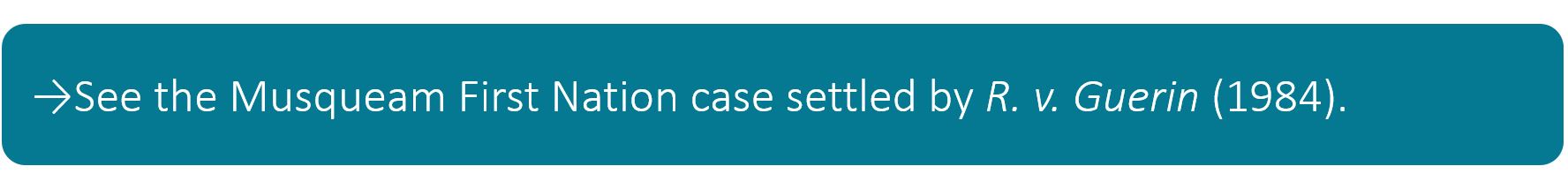 See the Musqueam First Nation case settled by R. v. Guerin (1984).