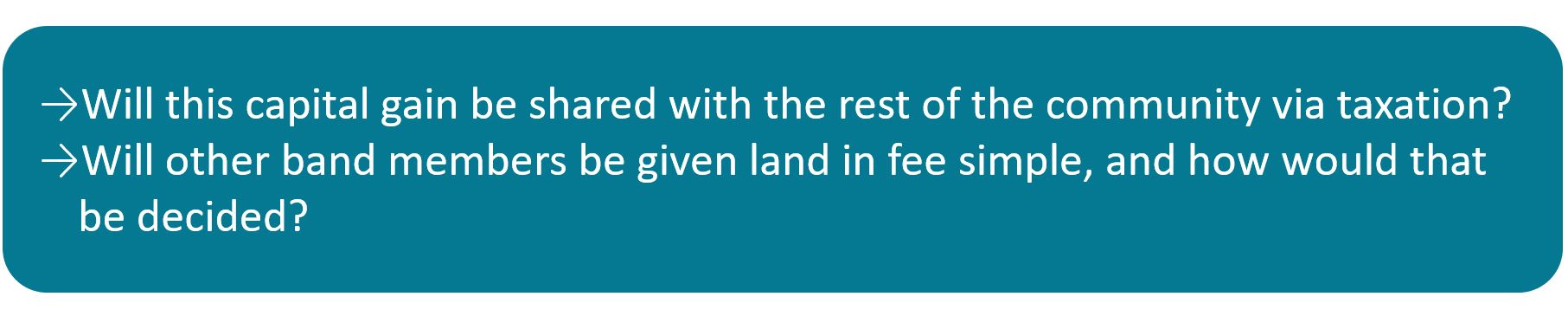 Will this capital gain be shared with the rest of the community via taxation? Will other band members be given land in fee simple, and how would that be decided?