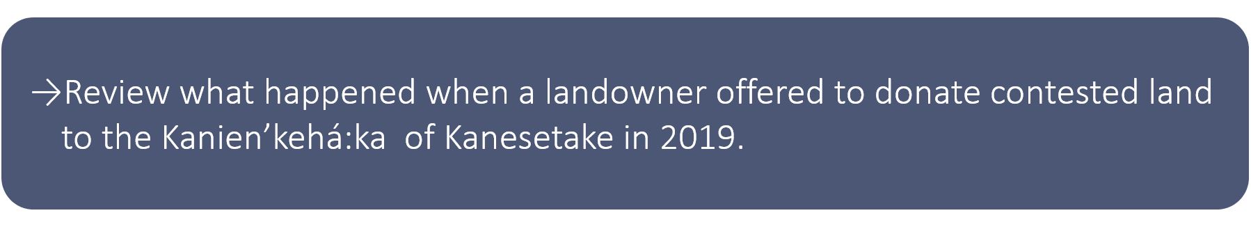 Review what happened when a landowner offered to donate contested land to the Kanien’kehá:ka of Kanesetake in 2019.