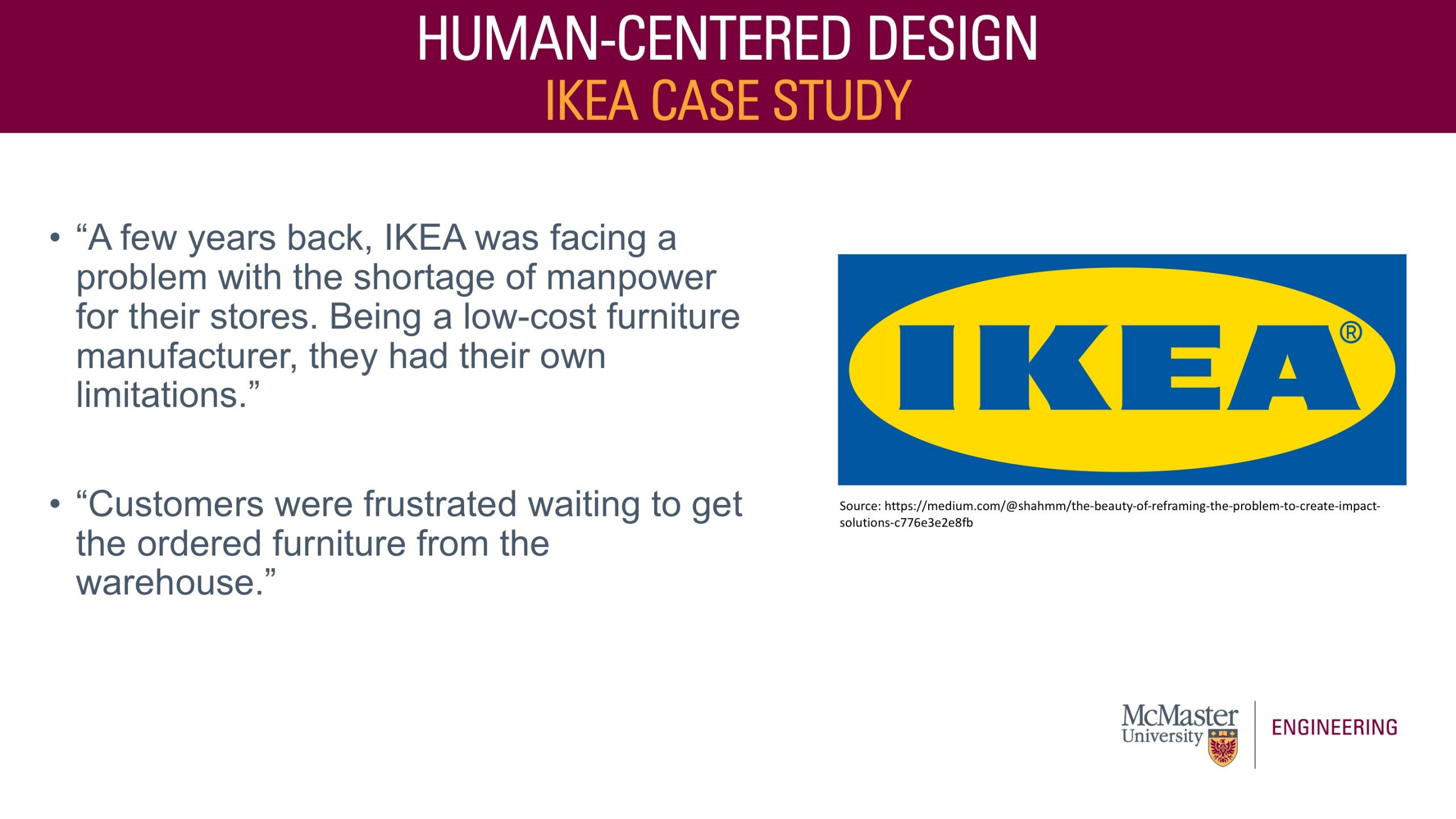 Image of presentation slide. Title: Human-Centered Design. Sub-title: Ikea Case Study. Body of slide: “A few years back, IKEA was facing a problem with the shortage of manpower for their stores. Being a low-cost furniture manufacturer, they had their own limitations.” “Customers were frustrated waiting to get the ordered furniture from the warehouse.” To the right of the text is the IKEA logo. 