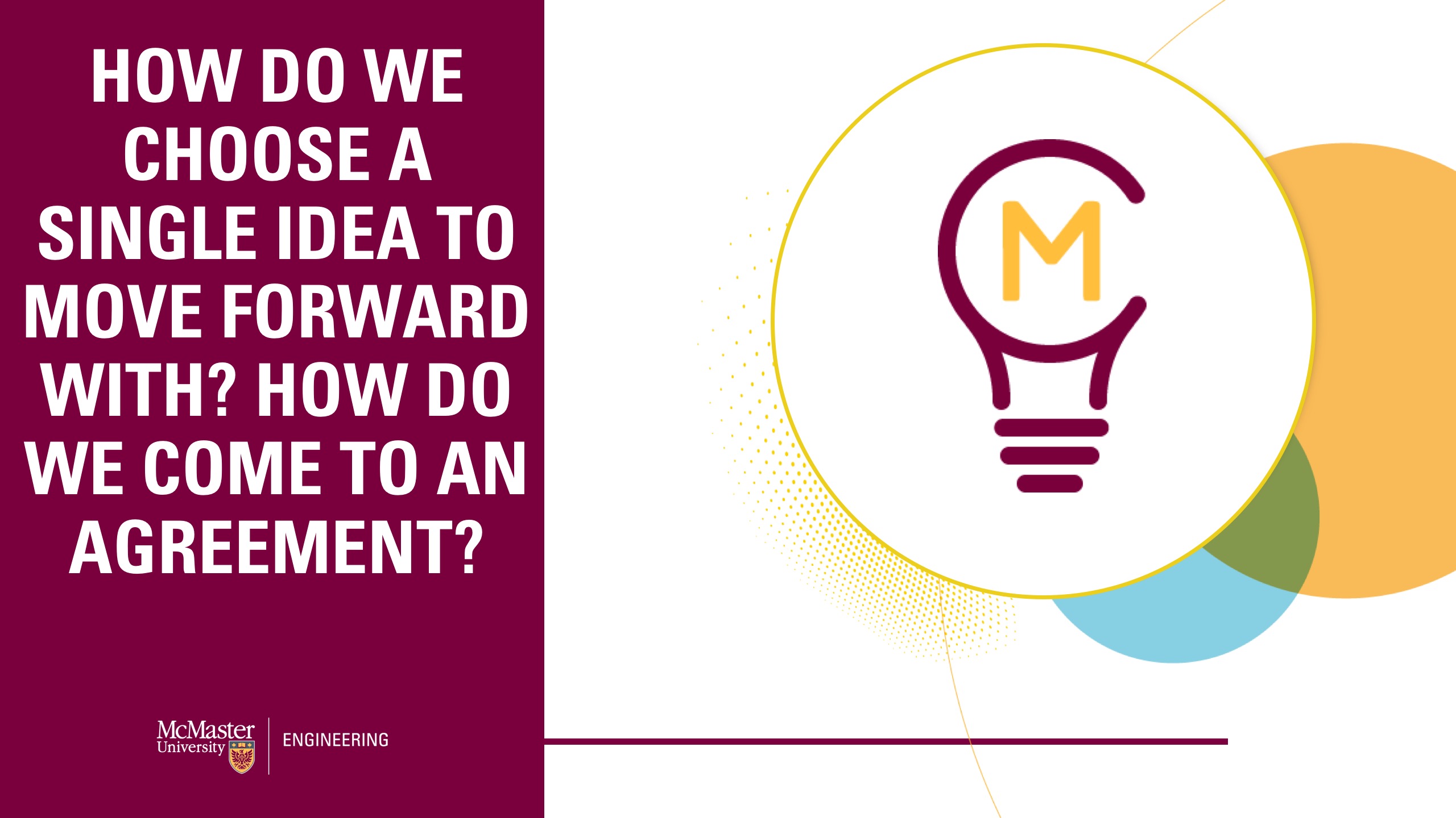 Image of a presentation slide. Slide reads, "How do we choose a single idea to move forward with? How do we come to an agreement?"