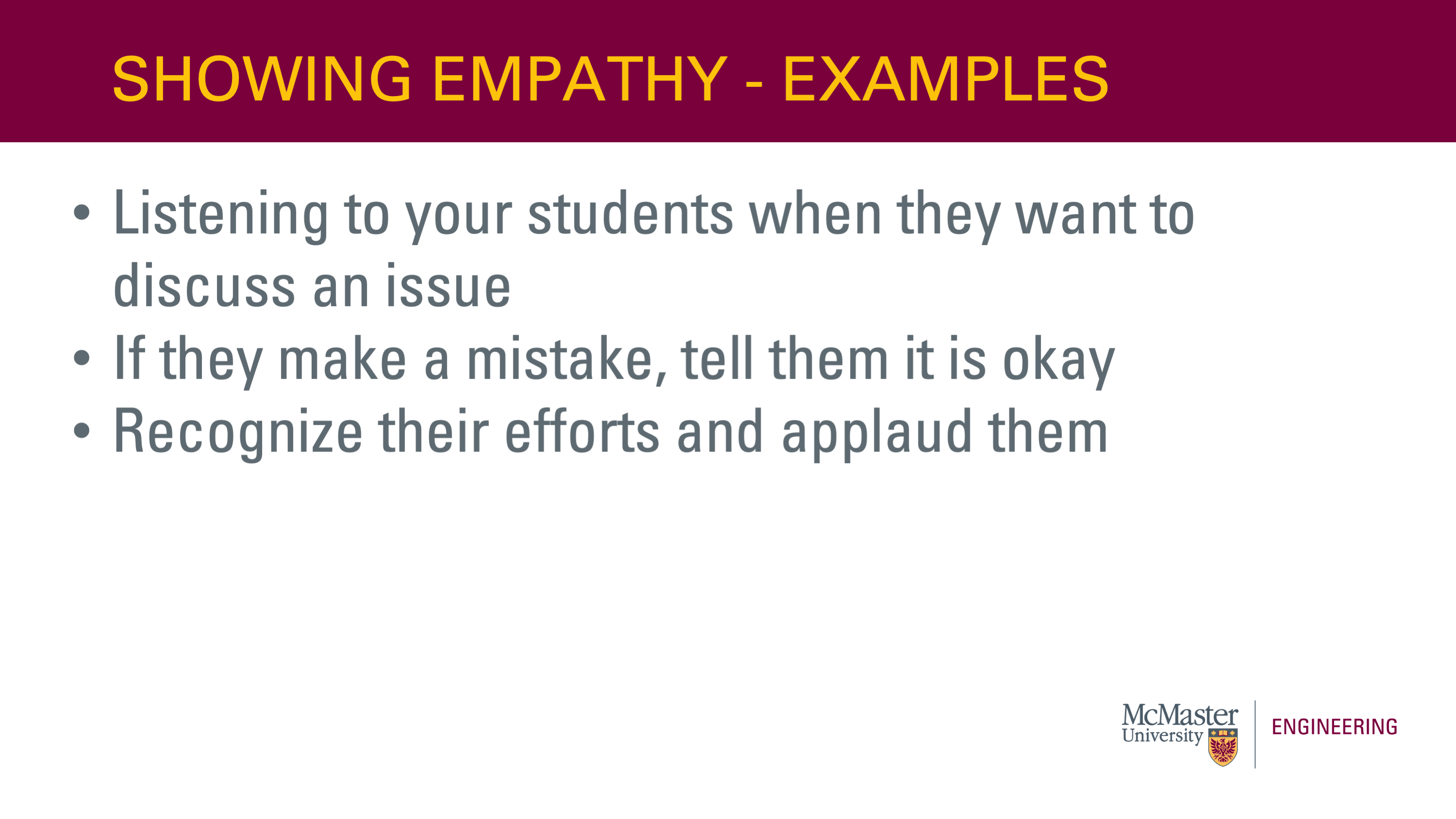 This slide is titled “Showing Empathy - Examples”. It also has a bullet point list that says  “  •	Listening to your students when they want to discuss an issue •	If they make a mistake, tell them it is okay •	Recognize their efforts and applaud them”